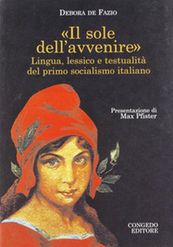 Il sole dell'avvenire. Lingua e lessico e testualità del primo socialismo italiano - Librerie.coop Il sole dell'avvenire. Lingua e lessico e testualità del primo socialismo italiano - Librerie.coop