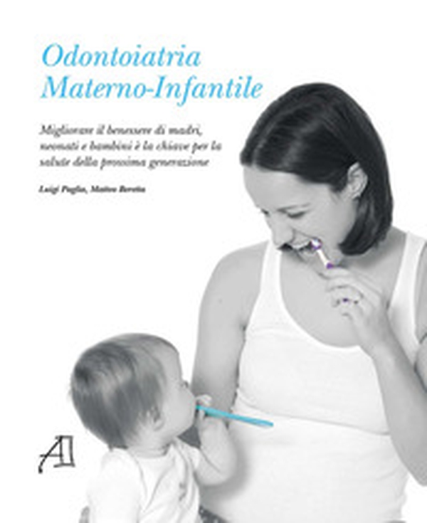 Odontoiatria materno-infantile. Migliorare il benessere di madri, neonati e bambini è la chiave per la salute della prossima generazione - Librerie.coop Odontoiatria materno-infantile. Migliorare il benessere di madri, neonati e bambini è la chiave per la salute della prossima generazione - Librerie.coop