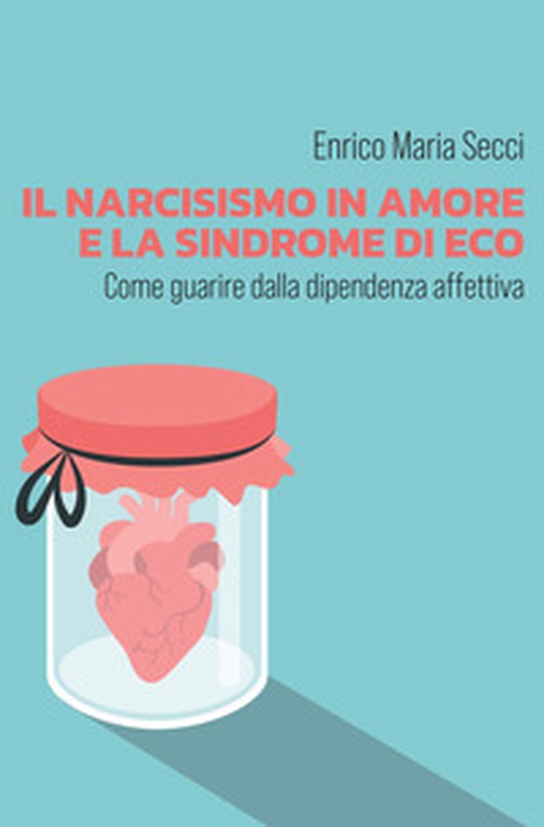 Il narcisismo in amore e la sindrome di Eco. Come guarire dalla dipendenza affettiva - Librerie.coop Il narcisismo in amore e la sindrome di Eco. Come guarire dalla dipendenza affettiva - Librerie.coop