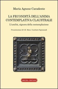 La fecondità dell'anima contemplativa claustrale. L'umiltà, signora della contemplazione - Librerie.coop La fecondità dell'anima contemplativa claustrale. L'umiltà, signora della contemplazione - Librerie.coop