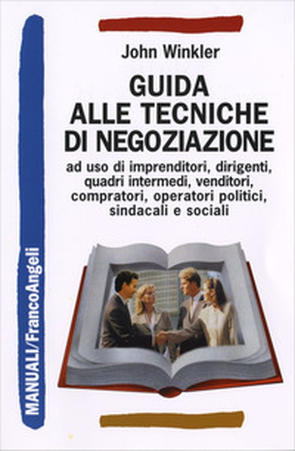 Guida alle tecniche di negoziazione a uso di imprenditori, dirigenti, quadri intermedi, venditori, compratori, operatori politici, sindacali e sociali - Librerie.coop Guida alle tecniche di negoziazione a uso di imprenditori, dirigenti, quadri intermedi, venditori, compratori, operatori politici, sindacali e sociali - Librerie.coop