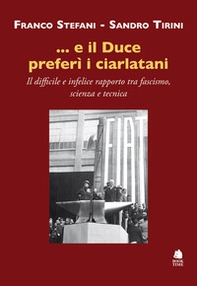 ...e il Duce preferì i ciarlatani. Il difficile e infelice rapporto tra fascismo, scienza e tecnica - Librerie.coop ...e il Duce preferì i ciarlatani. Il difficile e infelice rapporto tra fascismo, scienza e tecnica - Librerie.coop
