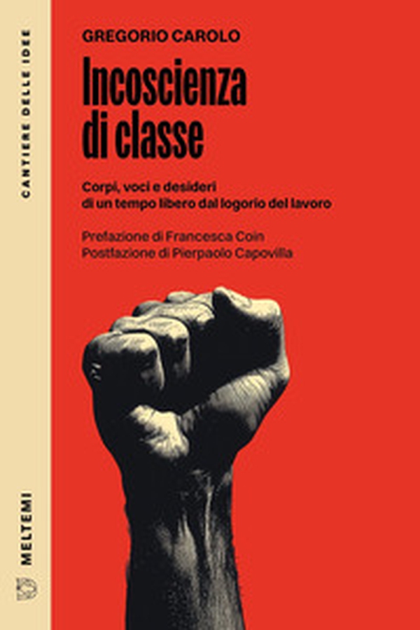 Incoscienza di classe. Corpi, voci e desideri di un tempo libero dal logorio del lavoro - Librerie.coop