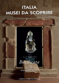 Italia musei da scoprire. Basilicata - Librerie.coop Italia musei da scoprire. Basilicata - Librerie.coop