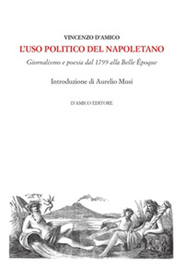 L'uso politico del napoletano. Giornalismo e poesia dal 1799 alla Belle Époque - Librerie.coop