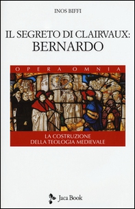 Il segreto di Clairvaux: Bernardo. La costruzione della teologia medievale - Librerie.coop