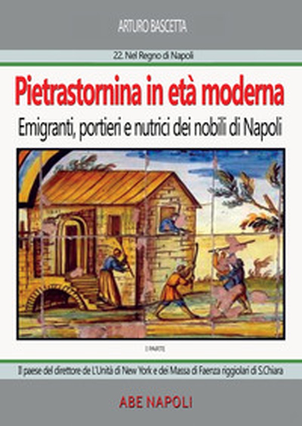Pietrastornina in età moderna (prima parte): Emigranti, portieri e nutrici dei nobili di Napoli. Il paese del direttore de L'Unità di New York e dei Massa di Faenza riggiolari di Santa Chiara - Librerie.coop Pietrastornina in età moderna (prima parte): Emigranti, portieri e nutrici dei nobili di Napoli. Il paese del direttore de L'Unità di New York e dei Massa di Faenza riggiolari di Santa Chiara - Librerie.coop
