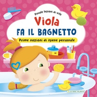 Viola fa il bagnetto. Prime nozioni sull'igiene personale! - Librerie.coop