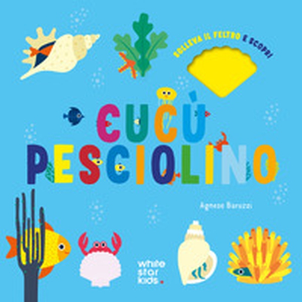 Cucù pesciolino. Solleva il feltro e scopri - Librerie.coop Cucù pesciolino. Solleva il feltro e scopri - Librerie.coop