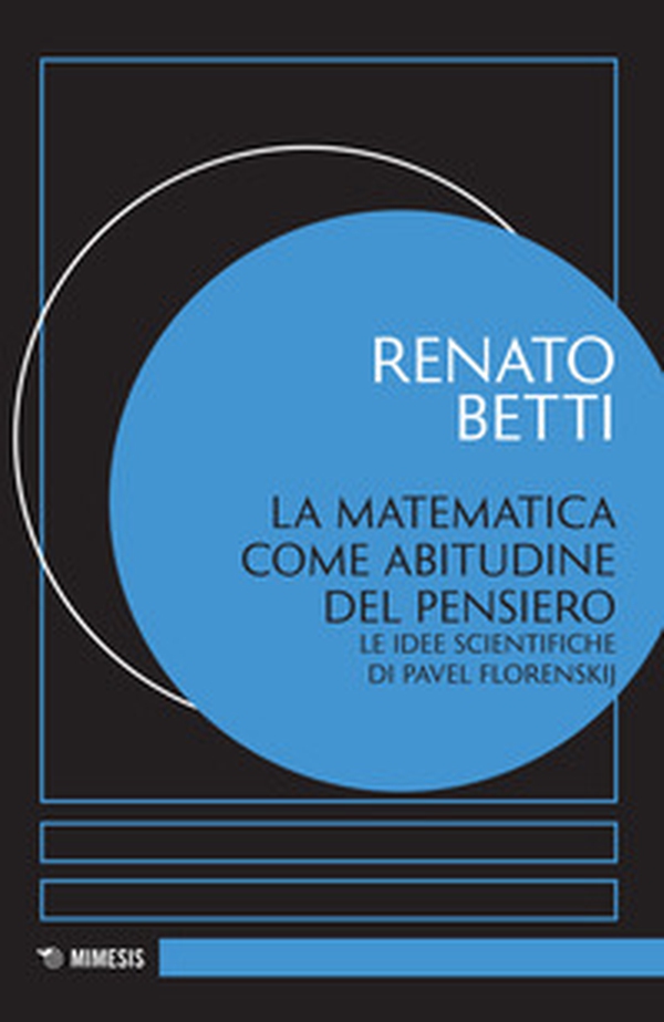 La matematica come abitudine del pensiero. Le idee scientifiche di Pavel Florenskij - Librerie.coop La matematica come abitudine del pensiero. Le idee scientifiche di Pavel Florenskij - Librerie.coop