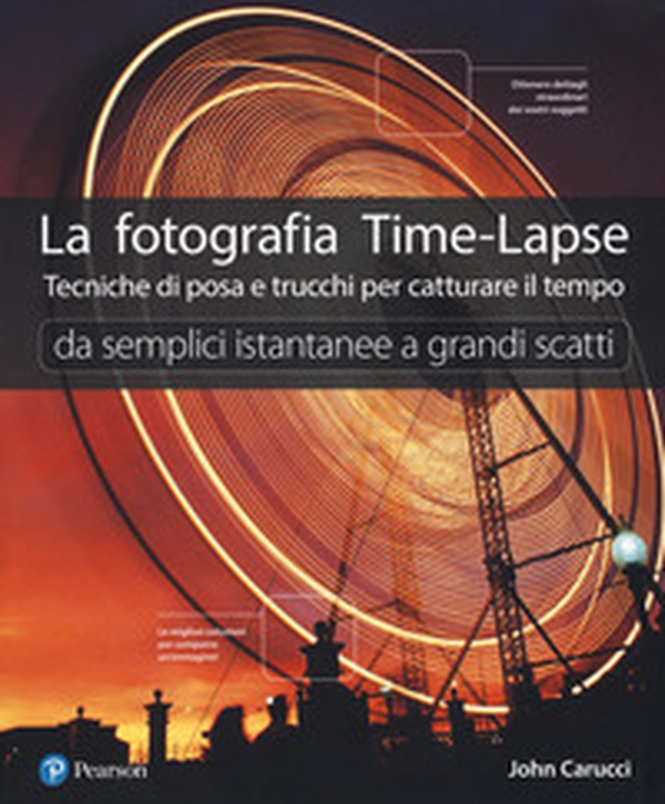 La fotografia time-lapse. Tecniche di posa e trucchi per catturare il tempo. Da semplici istantanee a grandi scatti - Librerie.coop La fotografia time-lapse. Tecniche di posa e trucchi per catturare il tempo. Da semplici istantanee a grandi scatti - Librerie.coop
