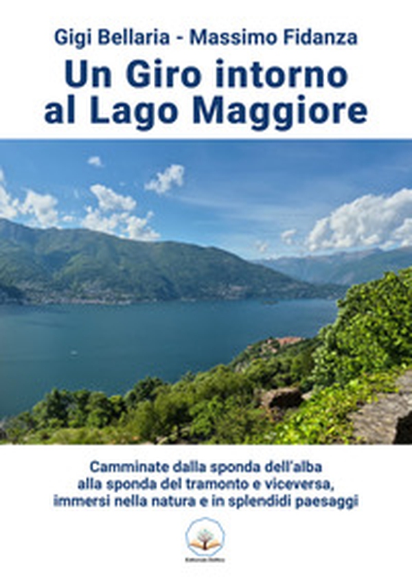 Un giro intorno al lago Maggiore. Camminate dalla sponda dell'alba alla sponda del tramonto e viceversa, immersi nella natura e in splendidi - Librerie.coop