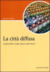 La città diffusa. Luoghi pubblici, luoghi comuni, luoghi abusivi - Librerie.coop