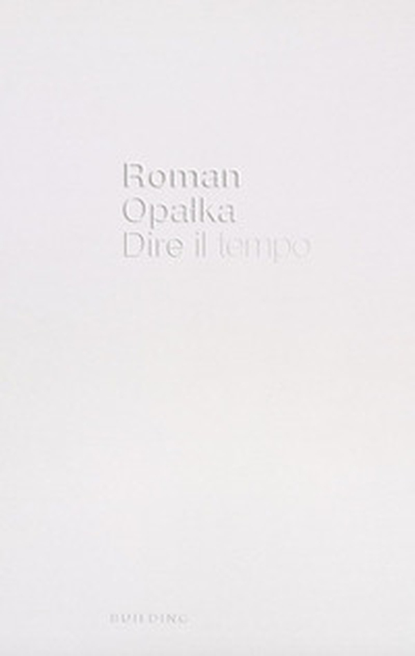 Roman Opalka. Dire il tempo. Ediz. italiana e inglese - Librerie.coop