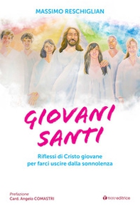 Giovani santi. Riflessi di Cristo giovane per farci uscire dalla sonnolenza - Librerie.coop