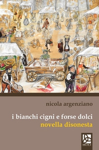 I bianchi cigni e forse dolci. Novella disonesta - Librerie.coop I bianchi cigni e forse dolci. Novella disonesta - Librerie.coop
