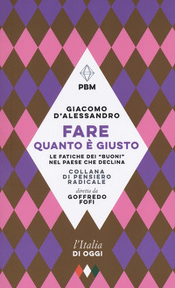 Fare quanto è giusto. Le fatiche dei «buoni» nel paese che declina - Librerie.coop Fare quanto è giusto. Le fatiche dei «buoni» nel paese che declina - Librerie.coop