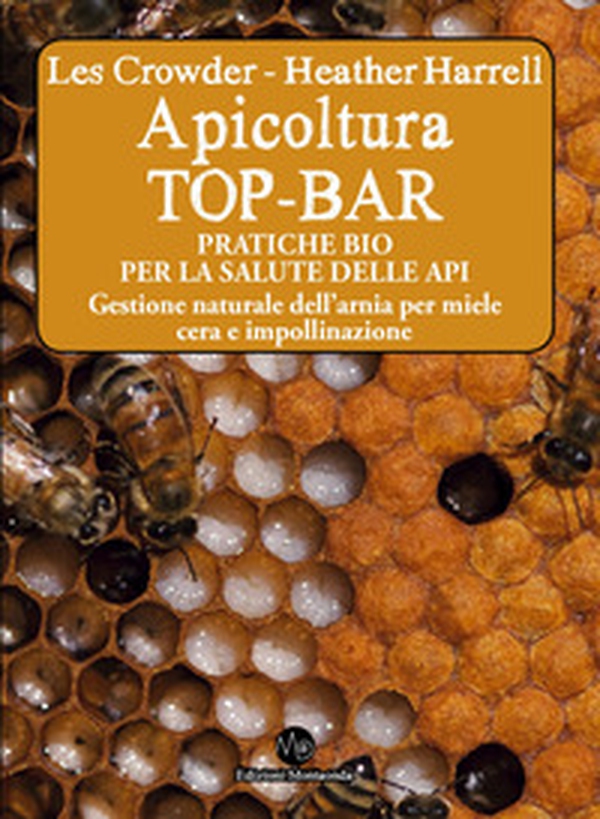 Apicoltura TOP-BAR. Pratiche bio per la salute delle api. Gestione naturale dell'arnia per miele cera e impollinazione - Librerie.coop Apicoltura TOP-BAR. Pratiche bio per la salute delle api. Gestione naturale dell'arnia per miele cera e impollinazione - Librerie.coop