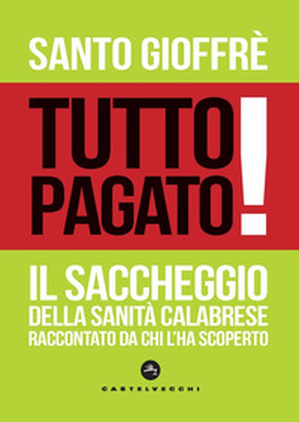 Tutto pagato! Il saccheggio della sanità calabrese raccontato da chi l'ha scoperto - Librerie.coop Tutto pagato! Il saccheggio della sanità calabrese raccontato da chi l'ha scoperto - Librerie.coop