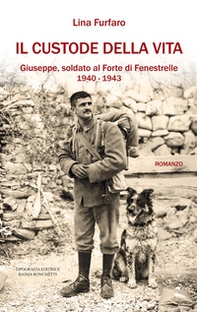 Il custode della vita. Giuseppe, soldato al Forte di Fenestrelle. 1940-1943 - Librerie.coop