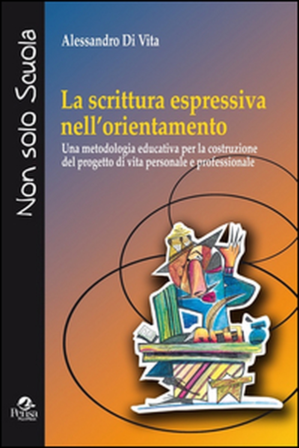La scrittura espressiva nell'orientamento. Una metodologia educativa per la costruzione del progetto di vita personale e professionale - Librerie.coop La scrittura espressiva nell'orientamento. Una metodologia educativa per la costruzione del progetto di vita personale e professionale - Librerie.coop