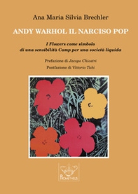 Andy Warhol il Narciso pop. I Flowers come simbolo di una sensibilità Camp per una società liquida - Librerie.coop