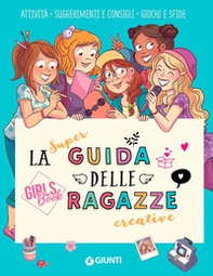 La super guida delle ragazze creative. Girls' book - Librerie.coop