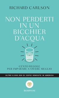 Non perderti in un bicchier d'acqua. Cento regole per imparare a vivere meglio - Librerie.coop