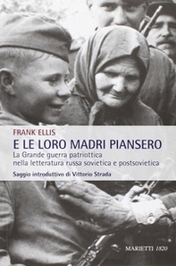E le loro madri piansero. La Grande guerra patriottica nella letteratura russa sovietica e postsovietica - Librerie.coop