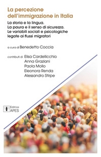 La percezione dell'immigrazione in Italia. La storia e la lingua. La paura e il senso di sicurezza. Le variabili sociali e psicologiche legate ai flussi migratori - Librerie.coop