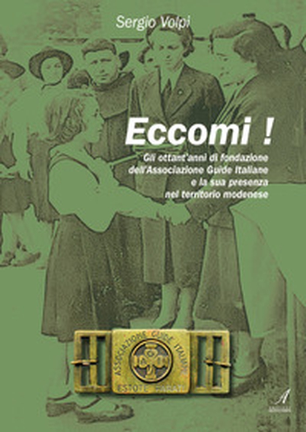 Eccomi! Gli ottant'anni di fondazione dell'Associazione Guide Italiane e la sua presenza nel territorio modenese - Librerie.coop