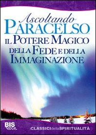 Il potere magico della fede e dell'immaginazione. Ascoltando Paracelso - Librerie.coop Il potere magico della fede e dell'immaginazione. Ascoltando Paracelso - Librerie.coop