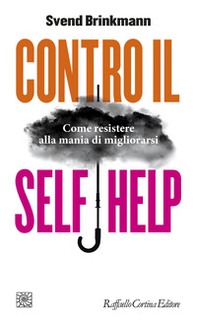 Contro il self help. Come resistere alla mania di migliorarsi - Librerie.coop