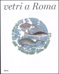 Vetri a Roma. Catalogo della mostra (Roma, 16 febbraio-16 settembre 2012) - Librerie.coop