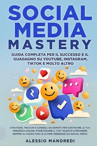 Social media mastery: guida completa per il successo e il guadagno su YouTube, Instagram, TikTok e molto altro. Strategie, trucchi e consigli da esperti per costruire la tua presenza online, monetizzare il tuo talento e rimanere sempre al passo con le ult - Librerie.coop