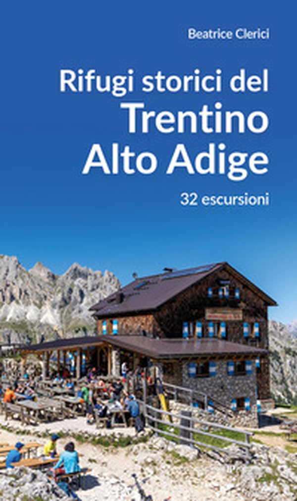 Rifugi storici del Trentino Alto Adige. 32 escursioni - Librerie.coop