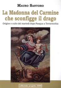 La Madonna del Carmine che sconfigge il drago. Origine e culto del martedì dopo Pasqua a Terravecchia - Librerie.coop