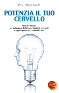 Potenzia il tuo cervello. Tecniche efficaci per sviluppare delle super capacità cerebrali e raggiungere il successo nella vita - Librerie.coop