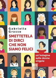 Smettetela di dirci che non siamo felici. Un'indagine sulle donne singole - Librerie.coop