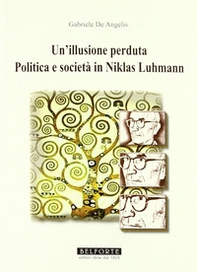 Un illusione perduta. Politica e società in Niklas Luhmann - Librerie.coop