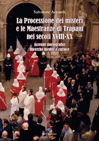 La processione dei misteri e le maestranze di Trapani nei secoli XVIII-XX. Accenni storiografici. Ricerche inedite e curiose - Librerie.coop