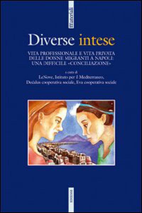 Diverse intese. Vita professionale e vita privata delle donne migranti a Napoli: una difficile «conciliazione» - Librerie.coop Diverse intese. Vita professionale e vita privata delle donne migranti a Napoli: una difficile «conciliazione» - Librerie.coop