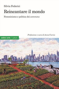 Reincantare il mondo. Femminismo e politica dei «commons» - Librerie.coop Reincantare il mondo. Femminismo e politica dei «commons» - Librerie.coop