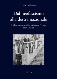 Dal neofascismo alla destra nazionale. Il Movimento sociale italiano a Perugia (1947-1976) - Librerie.coop