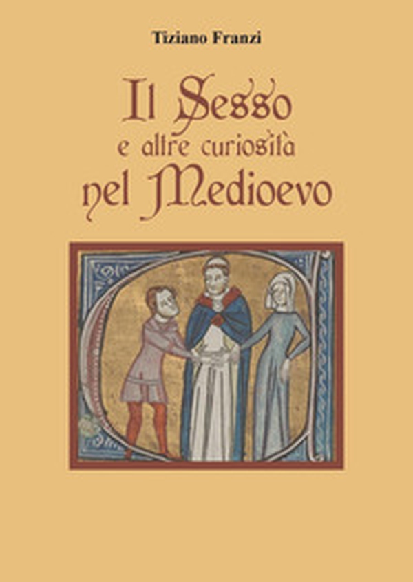 Il sesso e altre curiosità nel Medioevo - Librerie.coop Il sesso e altre curiosità nel Medioevo - Librerie.coop