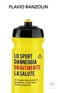 Lo sport danneggia gravemente la salute. Un viaggio dalla preistoria ad oggi per capire dove stiamo sbagliando - Librerie.coop