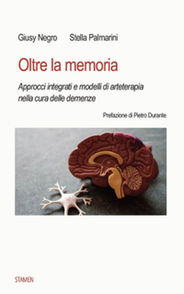 Oltre la memoria. Approcci integrati e modelli di arteterapia nella cura delle demenze - Librerie.coop