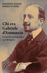 Chi era Gabriele d'Annunzio. Un'analisi antropoetica e grafologica - Librerie.coop