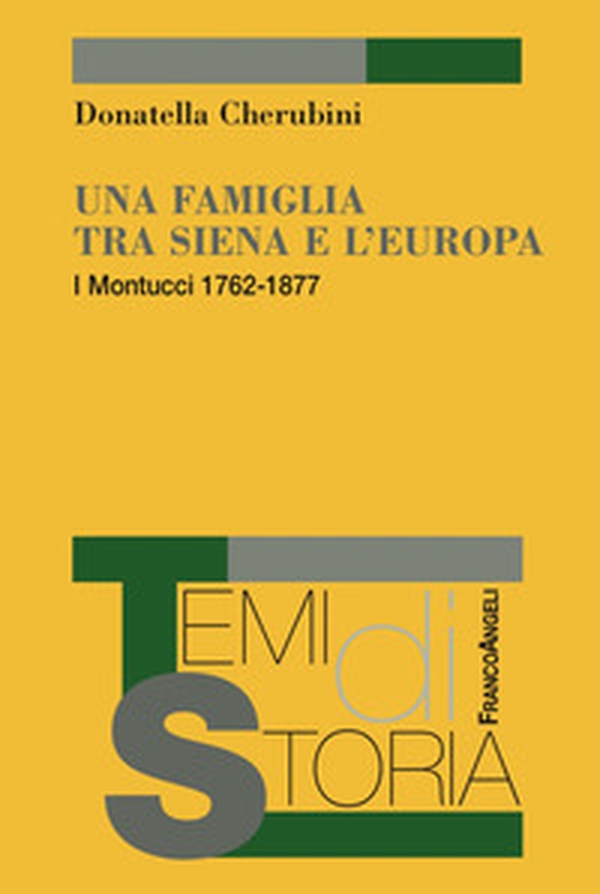 Una famiglia tra Siena e l'Europa. I Montucci 1762-1877 - Librerie.coop Una famiglia tra Siena e l'Europa. I Montucci 1762-1877 - Librerie.coop