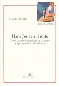 Hans Jonas e il mito. Tra orizzonte trascendentale di senso e apertura alla trascendenza - Librerie.coop Hans Jonas e il mito. Tra orizzonte trascendentale di senso e apertura alla trascendenza - Librerie.coop